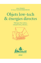 Objets low tech & energies directes - fabriquer four solaire, eolienne, bain norvegien...