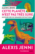 Cette planete n'est pas tres sure - histoire des six grandes extinctions