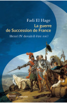 La guerre de succession de france - henri iv devait-il etre roi ?