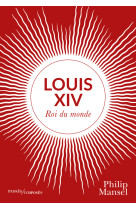 Louis xiv - roi du monde