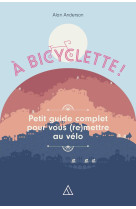 A bicyclette - petit guide complet pour vou s (re)mettre au velo