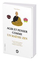 Agir et penser comme un maitre zen - vivre le moment present, cultiver la simplicite,