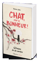 Chat, c'est le bonheur ! - 63 lecons de vie sereine