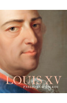 Louis xv - les passions d'un roi