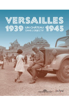 Versailles  1939-1945 - un chateau dans l'objectif