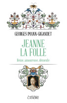 Jeanne la folle - reine, amoureuse, demente