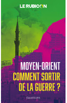 Moyen-orient - comment sortir de la guerre ?