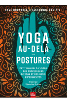 Yoga au-dela des postures - petit manuel a l'usage des yogis et des professeurs de yoga