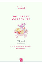 Douceurs coreennes - 30 recettes de la tradition a la tendance