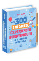 Mes 300 enigmes - experiences scientifiques & illusions d'optique