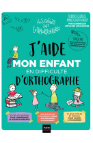 J'aide mon enfant en difficulte d'orthographe