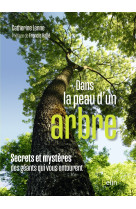 Dans la peau d'un arbre - secrets et myster es des geants qui vous entourent