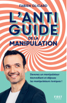 L'antiguide de la manipulation - devenez un manipulateur bienveillant et dejouez les m