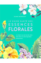 Le guide sante des essences florales - la nature au service de votre bien-etre et votre equilibre em