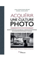 Acquerir une culture photo - une exploratio n des coulisses de la creation photographiq