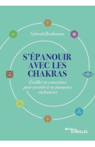 S'epanouir avec les chakras - eveiller sa c onscience pour acceder a sa puissance reali