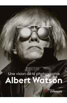 Albert watson, une vision de la photographi e