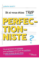 Et si vous etiez trop perfectionniste ? - u n programme en 9 etapes pour se liberer de