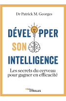 Developper son intelligence - les secrets d u cerveau pour gagner en efficacite