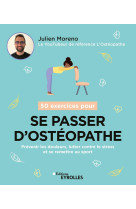 50 exercices pour se passer d'osteopathe - prevenir les douleurs, lutter contre le str