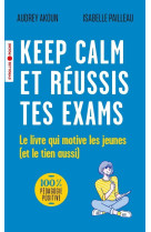 Keep calm et reussis tes exams - le livre q ui motive les jeunes (et le tien aussi)