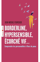 Borderline, hypersensible, ecorche vif... - comprendre les personnalites a fleur de pe