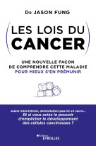 Les lois du cancer - une nouvelle facon de comprendre cette maladie pour mieux s'en premunir