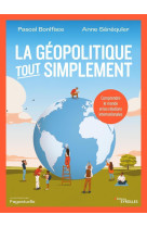 La geopolitique, tout simplement - comprendre (enfin) le monde et les relations internationales