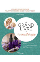 Le grand livre de l'aromatherapie - le guid e indispensable pour prendre soin de soi au