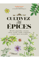 Cultivez vos epices - recoltez gingembre, curcuma, safran, wasabi, vanille, cardamome et autres epic