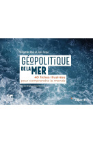 Geopolitique de la mer - 40 fiches pour comprendre le monde/collection dirigee par pascal boniface