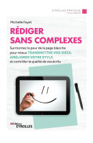 Rediger sans complexes - surmontez la peur de la page blanche pour mieux transmettre vos idees, amel