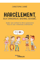 Harcelement, jeux video, bashing, sexisme... aider son enfant a etre autonome face a ces violences o