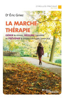 La marche therapeutique - gerer le stress, reduire l'anxiete et prevenir la depression par l'exercic