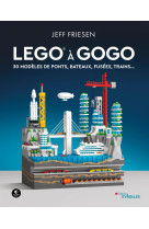 Lego a gogo - 30 modeles de ponts, bateaux, fusees, trains...