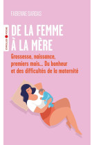 De la femme a la mere - grossesse, naissance, premiers mois... du bonheur et des difficultes de la m