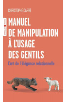 Manuel de manipulation a l'usage des gentils - l'art de l'elegance relationnelle