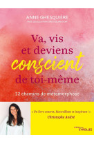 Va, vis et deviens conscient de toi-meme - 12 chemins de metamorphoses