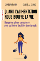 Quand l'alimentation nous bouffe la vie - manger en pleine conscience pour se liberer des kilos emot