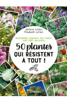 50 plantes qui resistent a tout - secheresse, canicule, ge tardif, vent fort, maladies