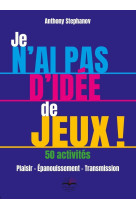 Je n'ai pas d'idee de jeux ! 50 activites - plaisir - epanouissement - transmission