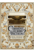 Comment ecrire de la fiction ? - rever, construire, terminer