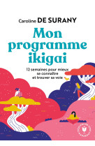 Mon programme ikigai - 12 semaines pour mie ux se connaitre et trouver sa voie