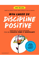 Mon cahier de discipline positive - les 7 f ondamentaux pour des enfants equilibres et