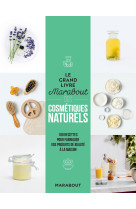 Le grand livre marabout des cosmetiques nat urels - 100 recettes pour fabriquer vos pro