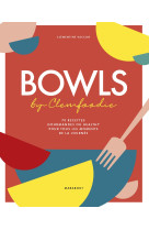 Bowls by clemfoodie - 70 recettes gourmande s ou healthy pour tous les moments de la jo