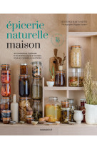 Epicerie naturelle maison - 40 condiments a preparer et 40 recettes salees et sucrees