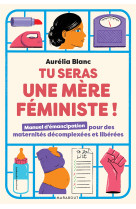 Tu seras une mere feministe - manuel d'emancipation pour des maternites decomplexees et liberees