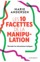 Les 10 facettes de la manipulation - decoder les mecanismes toxiques pour se proteger