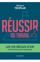 Reussir au travail - les 100 regles d'or pour etre efficace et diriger